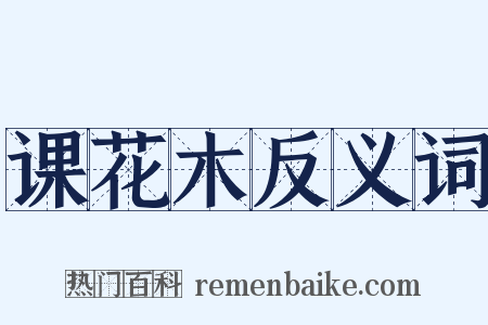 课花木反义词是什么意思的图片